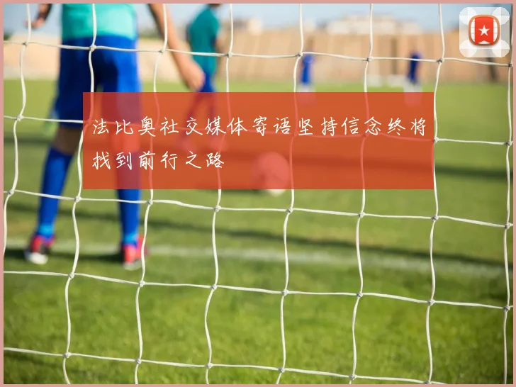 法比奥社交媒体寄语坚持信念终将找到前行之路